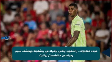 عودة مفاجئة.. راشفورد يتغنى بزميله في برشلونة ويكشف سبب رحيله عن مانشستر يونايتد